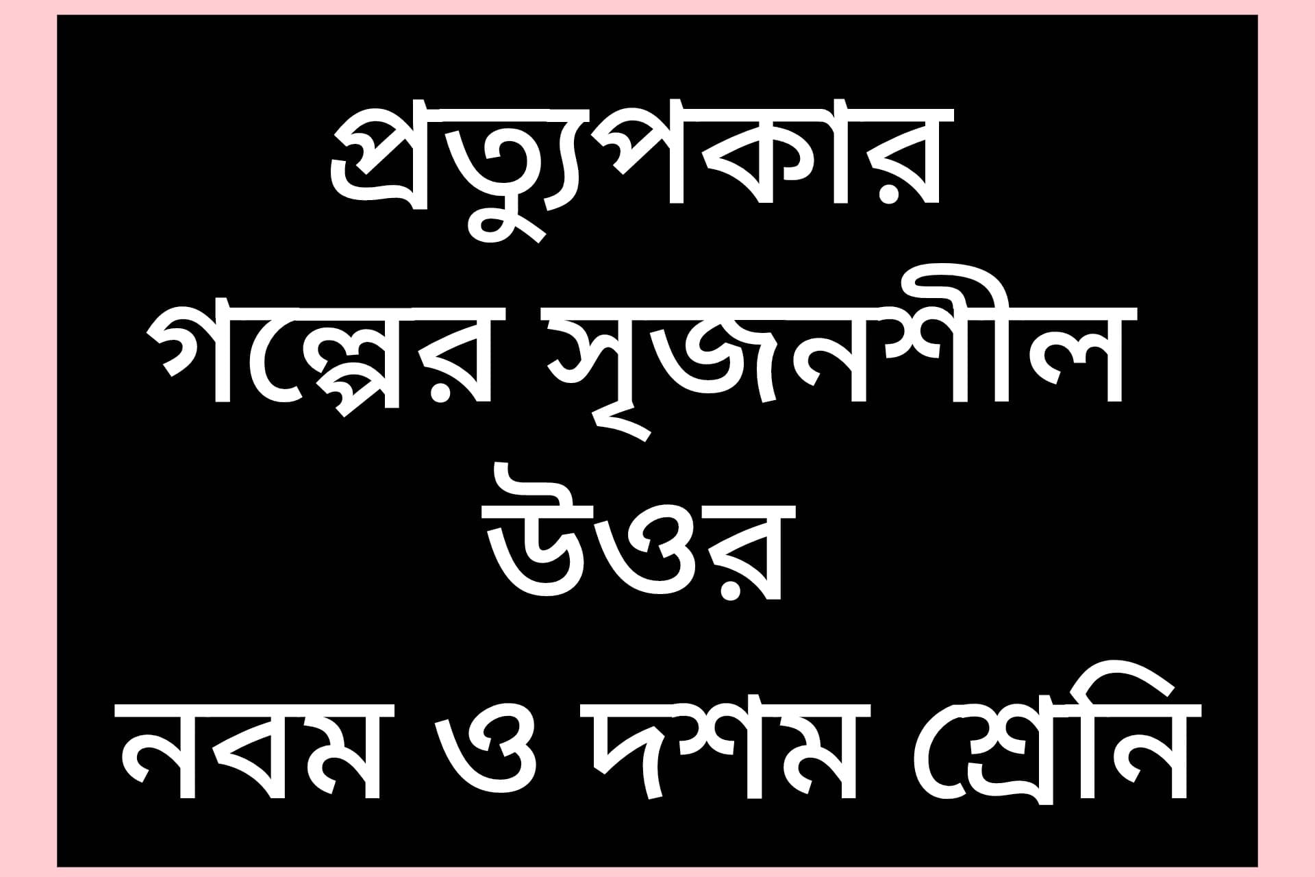 প্রত্যুপকার গল্পের সৃজনশীল প্রশ্ন উত্তর  (protupkar srijonshil) protupkar srijonshil) 